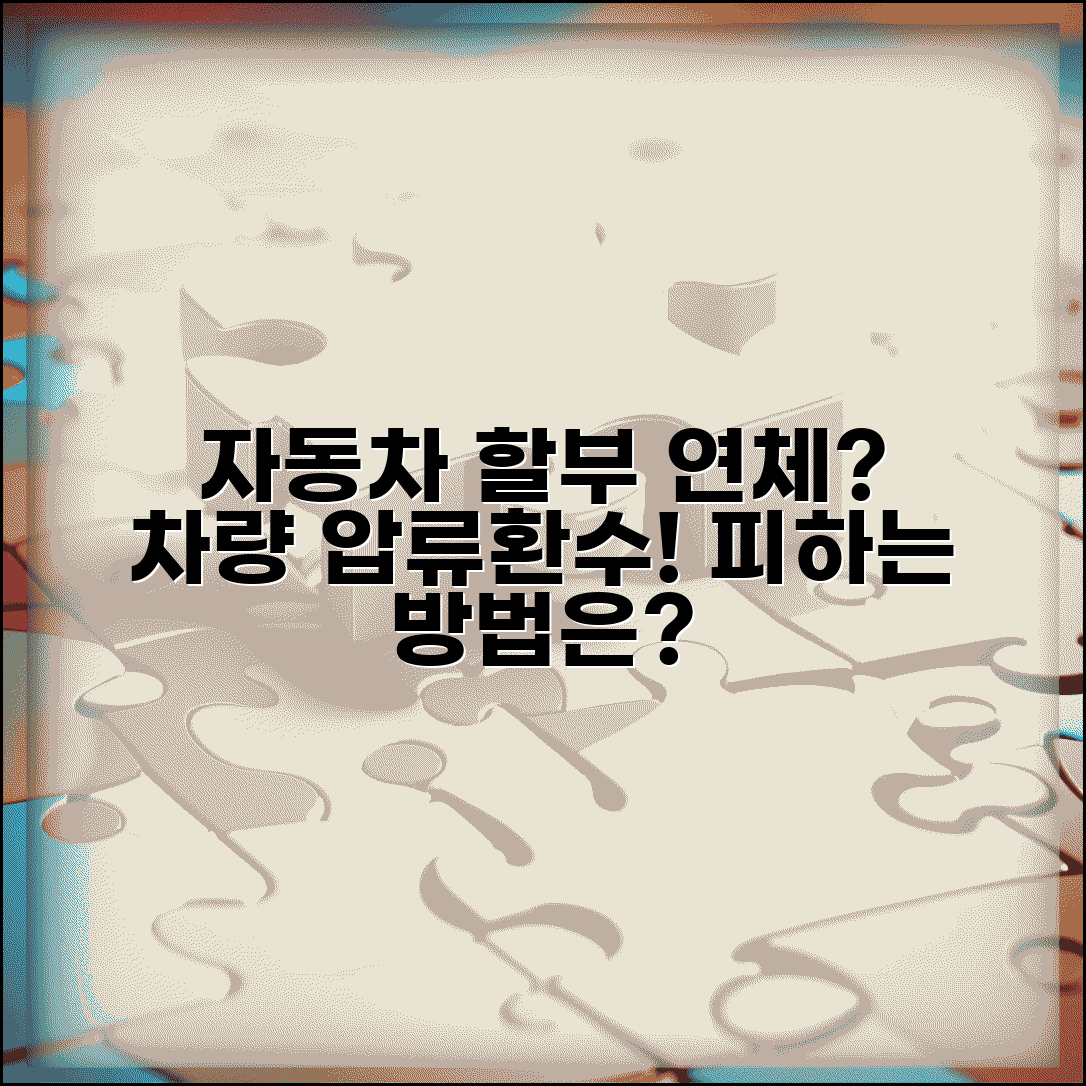 자동차할부 연체 차 빼앗기나 | 자동차 할부 연체시 차량 압류와 환수 절차