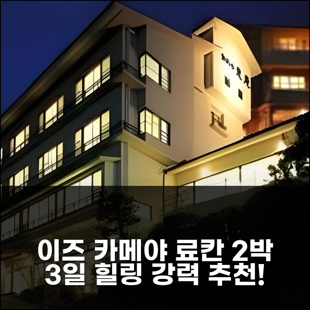 2박 3일 이즈 카메야 이안 료칸 숙박, 힐링 그 자체! 강력 추천