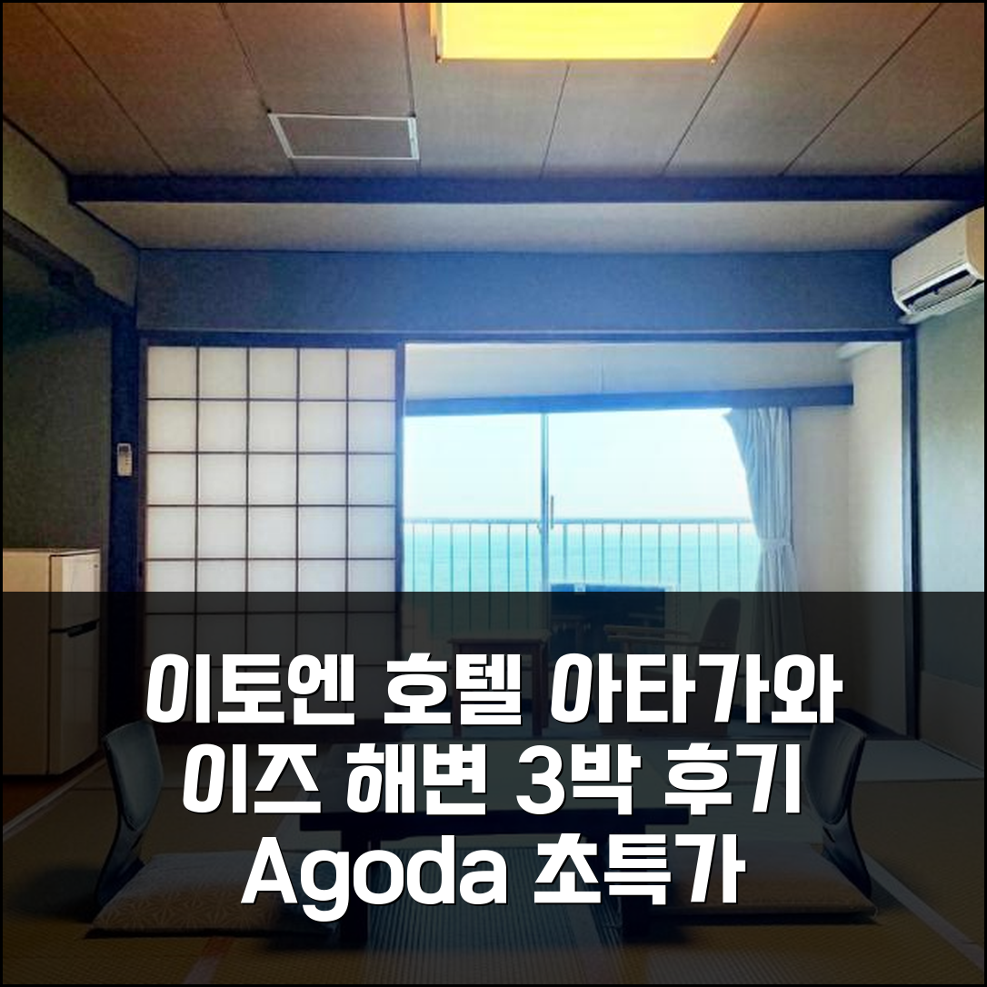 이즈 해변가 이토엔 호텔 아타가와 3박 후기